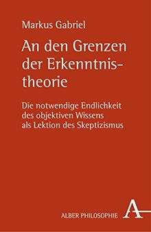 An den Grenzen der Erkenntnistheorie: Die notwendige Endlichkeit des objektiven Wissens als Lektion des Skeptizismus