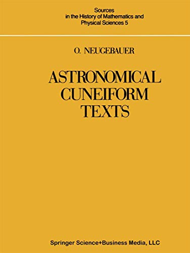 Astronomical Cuneiform Texts: Babylonian Ephemerides of the Seleucid Period for the Motion of the Sun, the Moon, and the Planets (Sources in the ... Mathematics and Physical Sciences, 5, Band 5)
