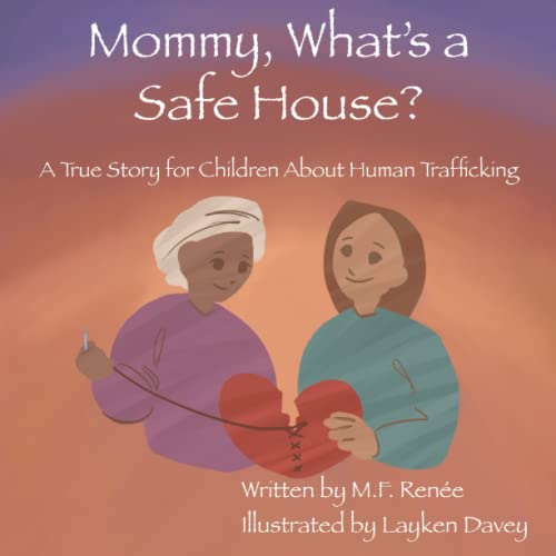 Mommy, What's a Safe House?: A True Story & Heart Conversation: A True Story For Children About Human Trafficking