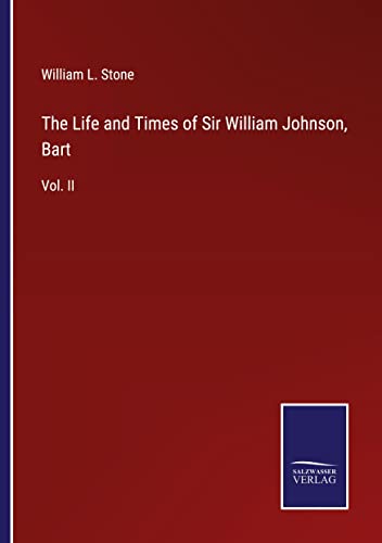 The Life and Times of Sir William Johnson, Bart: Vol. II