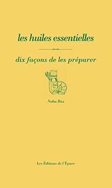 Les huiles essentielles : dix façons de les préparer