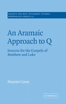 An Aramaic Approach to Q: Sources for the Gospels of Matthew and Luke (Society for New Testament Studies Monograph Series, Band 122)