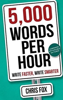 5,000 Words Per Hour: Write Faster, Write Smarter