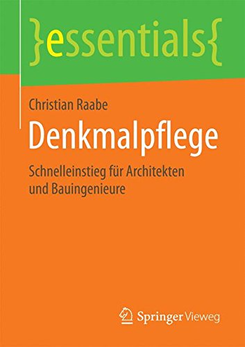 Denkmalpflege: Schnelleinstieg für Architekten und Bauingenieure (essentials)
