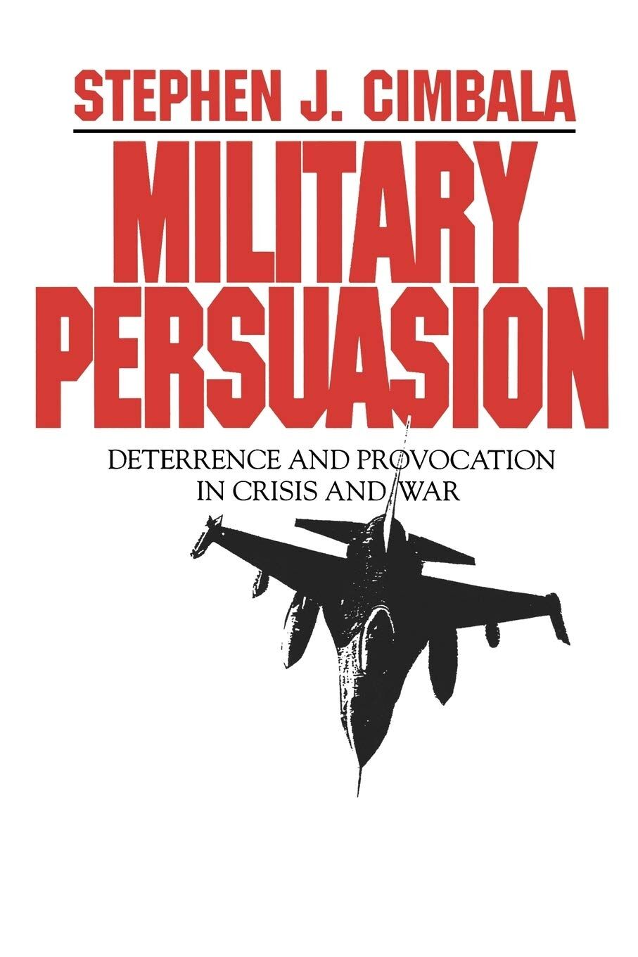 Military Persuasion: Deterrence and Provocation in Crisis and War