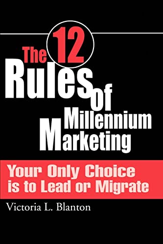 The 12 Rules of Millennium Marketing: Your Only Choice is to Lead or Migrate.