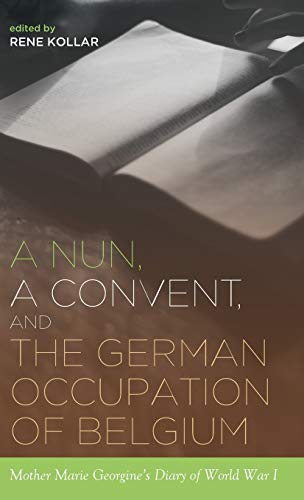 A Nun, a Convent, and the German Occupation of Belgium: Mother Marie Georgine's Diary of World War I