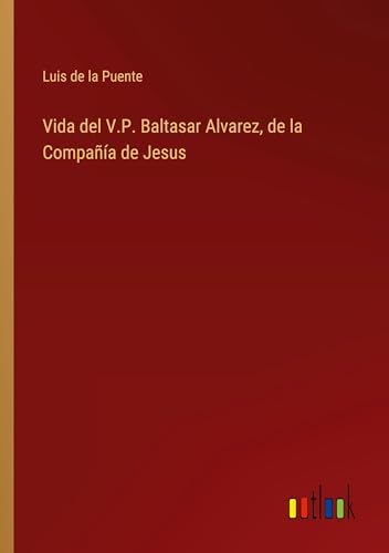 Vida del V.P. Baltasar Alvarez, de la Compañía de Jesus
