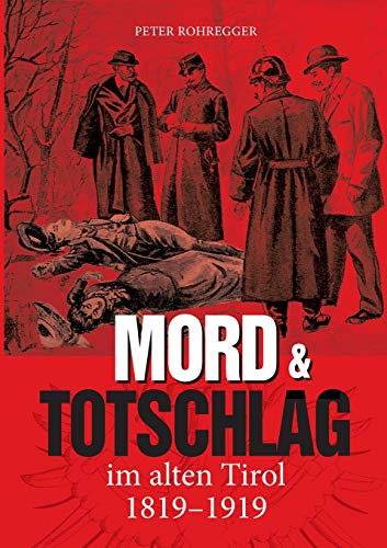 Mord und Totschlag im alten Tirol: 1819 - 1919
