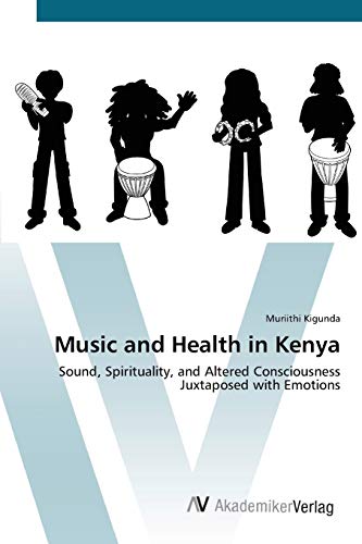 Music and Health in Kenya: Sound, Spirituality, and Altered Consciousness Juxtaposed with Emotions