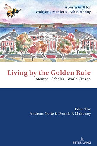 Living by the Golden Rule: Mentor – Scholar – World Citizen: A Festschrift for Wolfgang Mieder’s 75th Birthday