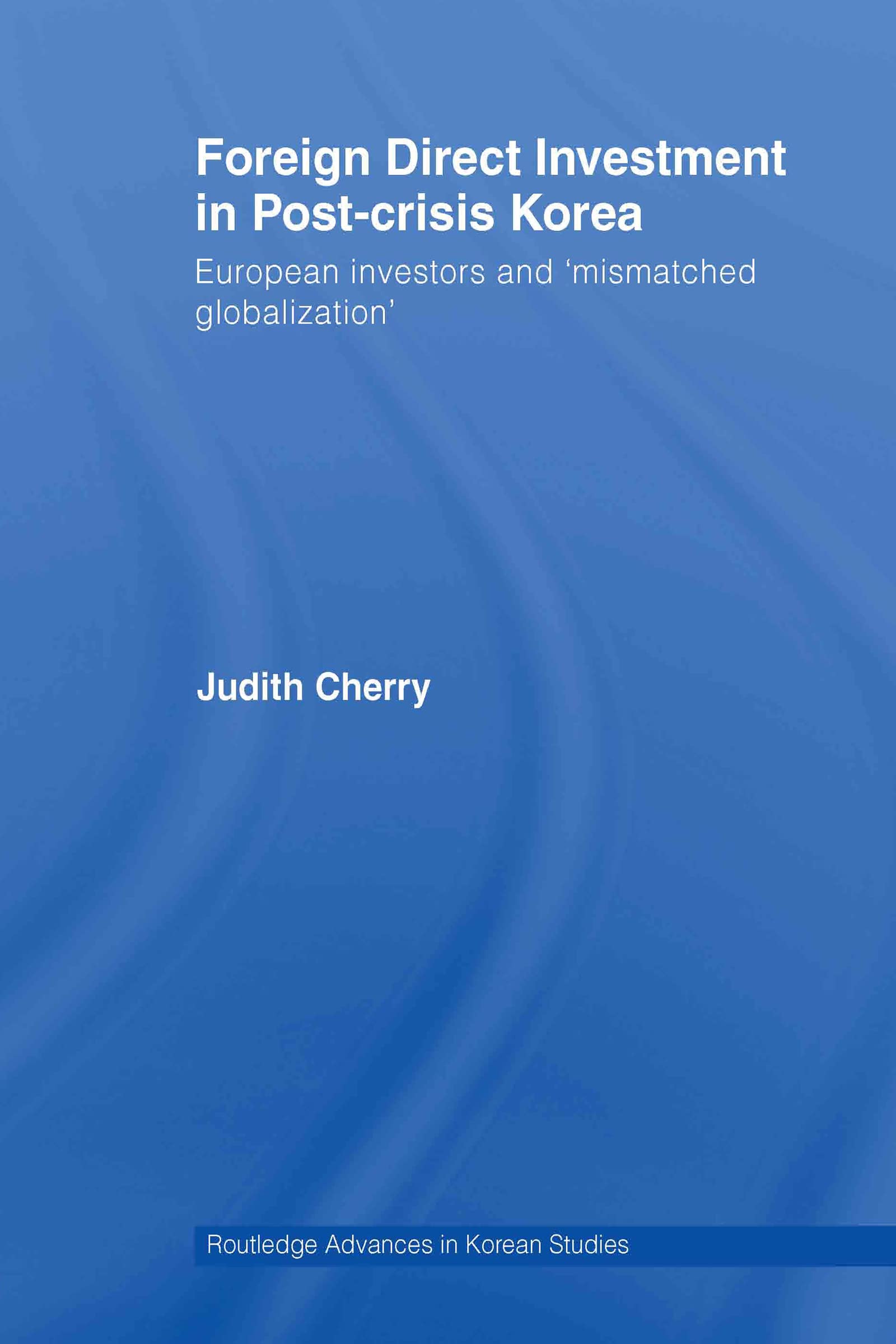 Foreign Direct Investment in Post-Crisis Korea: European Investors and 'Mismatched Globalization' (Routledge Advances in Korean Studies, Band 13)