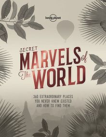 Secret Marvels of the World: 360 extraordinary places you never knew existed and how to find them (Lonely Planet)