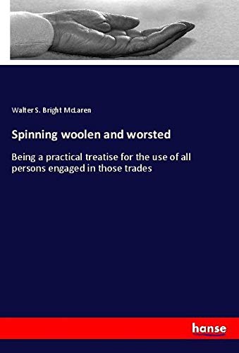 Spinning woolen and worsted: Being a practical treatise for the use of all persons engaged in those trades
