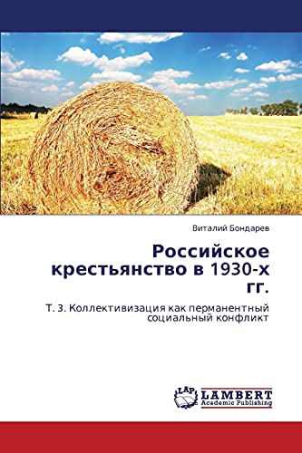 Rossiyskoe krest'yanstvo v 1930-kh gg.: T. 3. Kollektivizatsiya kak permanentnyy sotsial'nyy konflikt: T. 3. Kollektiwizaciq kak permanentnyj social'nyj konflikt