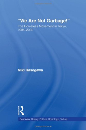 We Are Not Garbage!: The Homeless Movement in Tokyo, 1994-2002 (East Asia: History, Politics, Sociology, Culture)