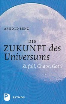 Die Zukunft des Universums - Zufall, Chaos, Gott?