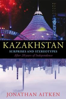 Kazakhstan: Surprises and Stereotypes After 20 Years of Independence