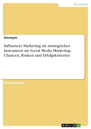 Influencer Marketing als strategisches Instrument im Social Media Marketing. Chancen, Risiken und Erfolgskriterien