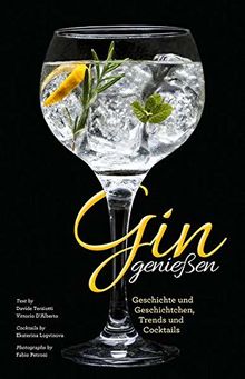 Das Gin Buch - Gin genießen: Geschichte und Geschichtchen, Trends und Cocktails. Herstellung und Marken aus aller Welt.