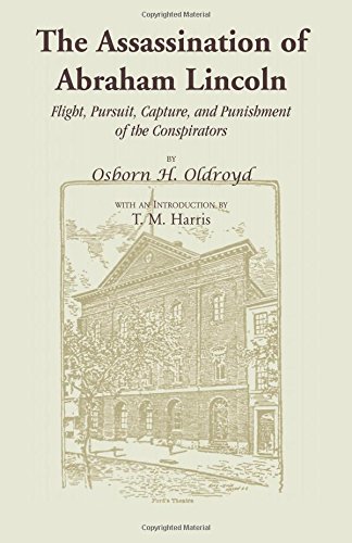 The Assassination of Abraham Lincoln: Flight, Pursuit, Capture, and Punishment of the Conspirators