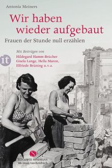 Wir haben wieder aufgebaut: Frauen der Stunde null erzählen: Mit Beiträgen von Christine Razum, Elfriede Brüning, Hella Maron, Hildegard Hamm-Brücher u. v. a. (insel taschenbuch)