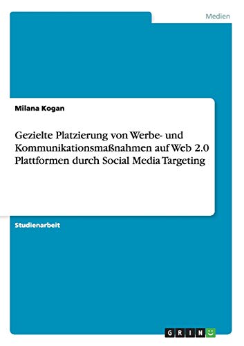 Gezielte Platzierung von Werbe- und Kommunikationsmaßnahmen auf Web 2.0 Plattformen durch Social Media Targeting