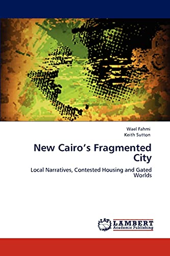 New Cairo’s Fragmented City: Local Narratives, Contested Housing and Gated Worlds