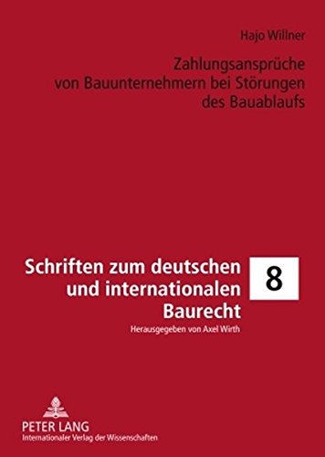 Zahlungsansprüche von Bauunternehmern bei Störungen des Bauablaufs: Eine Untersuchung in Bezug auf VOB/B-Verträge (Schriften zum Deutschen und Internationalen Bau-, Umwelt- und Energierecht)