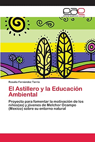 El Astillero y la Educación Ambiental: Proyecto para fomentar la motivación de los niños(as) y jóvenes de Melchor Ocampo (Mexico) sobre su entorno natural