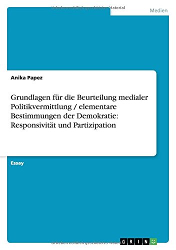 Grundlagen für die Beurteilung medialer Politikvermittlung / elementare Bestimmungen der Demokratie: Responsivität und Partizipation