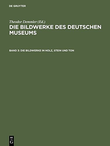 Die Bildwerke des Deutschen Museums: Die Bildwerke in Holz, Stein und Ton: Großplastik ; mit den Abbildungen sämtlicher Bildwerke
