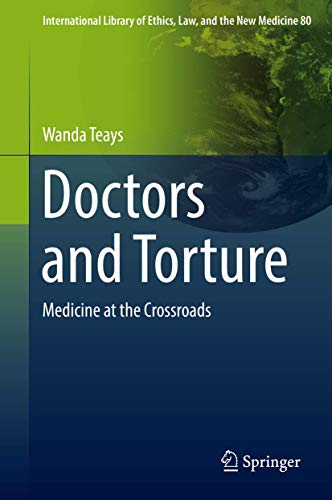 Doctors and Torture: Medicine at the Crossroads (International Library of Ethics, Law, and the New Medicine, 80, Band 80)