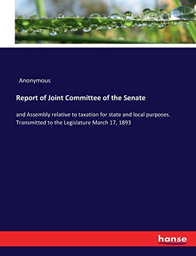 Report of Joint Committee of the Senate: and Assembly relative to taxation for state and local purposes. Transmitted to the Legislature March 17, 1893