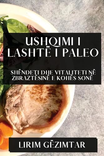 Ushqimi i Lashtë i Paleo: Shëndeti dhe Vitaliteti në Zbraztësinë e Kohës Sonë