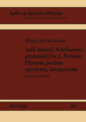 Aelii Antonii Nebrissensis grammatici in A. Persium Flaccum, poetam satyricum, interpretatio: Edición y estudio (Studien zur klassischen Philologie)