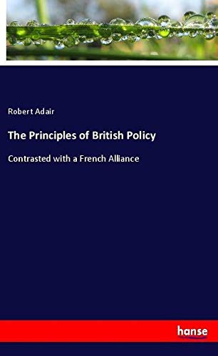 The Principles of British Policy: Contrasted with a French Alliance