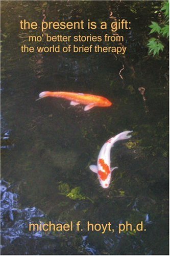 The Present is a Gift: Mo' Better Stories from the World of Brief Therapy: Mo' Better Stories from the World of Brief Tharapy