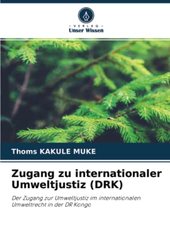 Zugang zu internationaler Umweltjustiz (DRK): Der Zugang zur Umweltjustiz im internationalen Umweltrecht in der DR Kongo