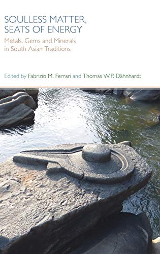 Soulless Matter, Seats of Energy: Metals, Gems and Minerals in South Asian Traditions