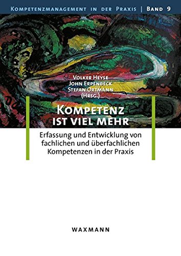 Kompetenz ist viel mehr: Erfassung und Entwicklung von fachlichen und überfachlichen Kompetenzen in der Praxis (Kompetenzmanagement in der Praxis)