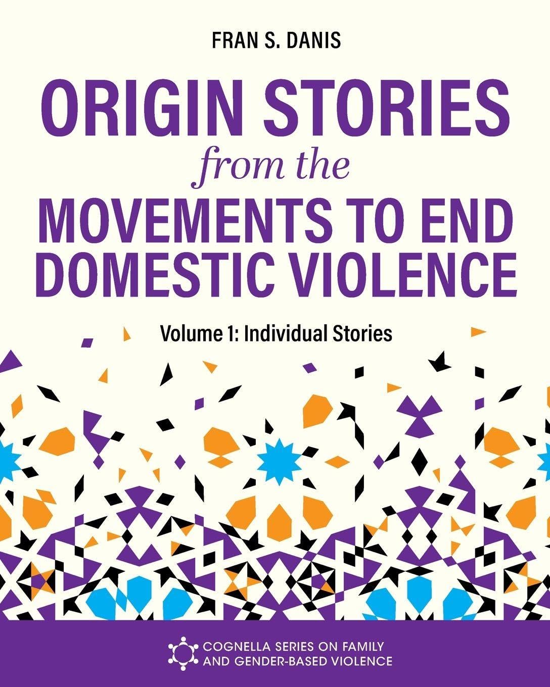 Origin Stories from the Movements to End Domestic Violence, Volume 1: Individual Stories