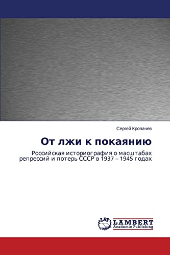 Ot lzhi k pokayaniyu: Rossiyskaya istoriografiya o masshtabakh repressiy i poter' SSSR v 1937 – 1945 godakh: Rossijskaq istoriografiq o masshtabah repressij i poter' SSSR w 1937 - 1945 godah