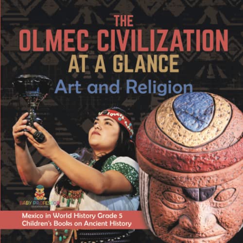 The Olmec Civilization at a Glance: Art and Religion Mexico in World History Grade 5 Children's Books on Ancient History