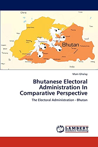 Bhutanese Electoral Administration In Comparative Perspective: The Electoral Administration - Bhutan