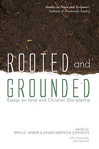 Rooted and Grounded: Essays on Land and Christian Discipleship (Studies in Peace and Scripture: Insititute of Mennonite Studies, Band 13)