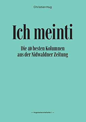Ich meinti I: Die 40 besten Kolumnen aus der Nidwaldner Zeitung