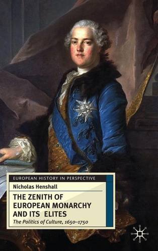 The Zenith of European Monarchy and Its Elites: The Politics of Culture, 1650-1750 (European History in Perspective)