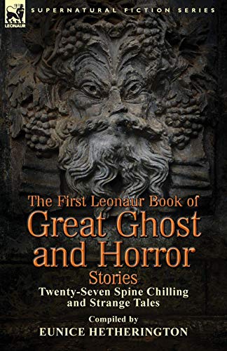 The First Leonaur Book of Great Ghost and Horror Stories: Twenty-Seven Spine Chilling and Strange Tales