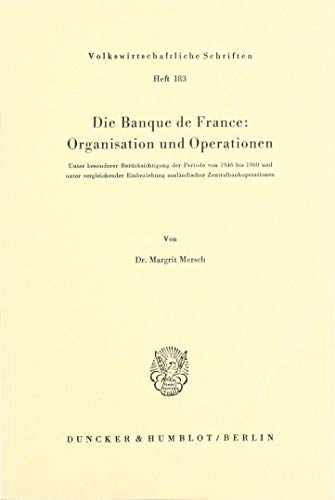 Die Banque de France: Organisation und Operationen.: Unter besonderer Berücksichtigung der Periode von 1946 bis 1968 und unter vergleichender ... (Volkswirtschaftliche Schriften, 183)